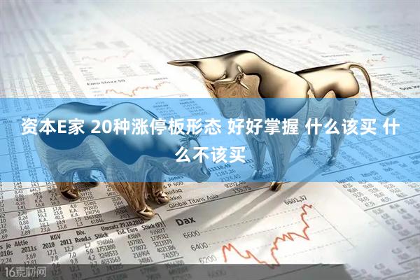 资本E家 20种涨停板形态 好好掌握 什么该买 什么不该买